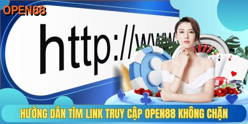 Hướng dẫn tìm link truy cập OPEN88 không chặn