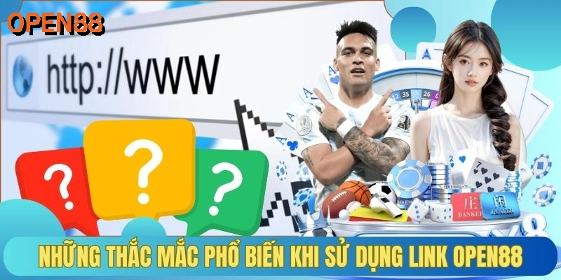 Những thắc mắc phổ biến khi sử dụng link OPEN88